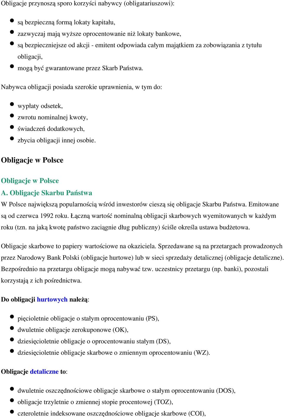 Nabywca obligacji posiada szerokie uprawnienia, w tym do: wypłaty odsetek, zwrotu nominalnej kwoty, świadczeń dodatkowych, zbycia obligacji innej osobie. Obligacje w Polsce Obligacje w Polsce A.