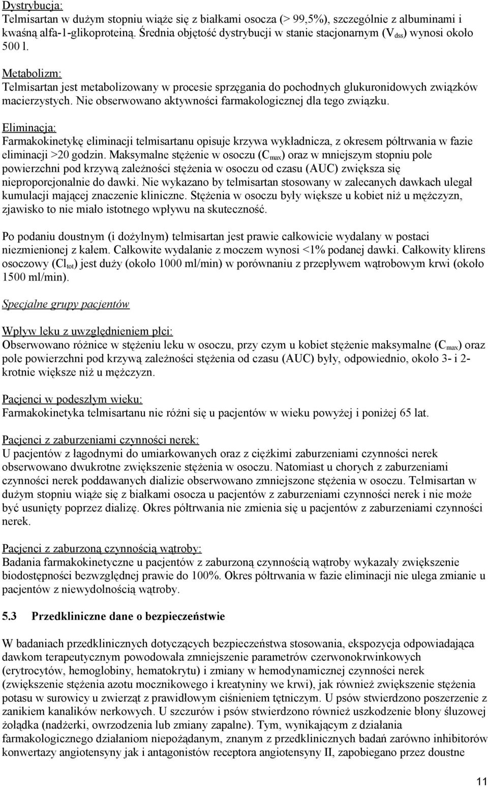 Nie obserwowano aktywności farmakologicznej dla tego związku. Eliminacja: Farmakokinetykę eliminacji telmisartanu opisuje krzywa wykładnicza, z okresem półtrwania w fazie eliminacji >20 godzin.