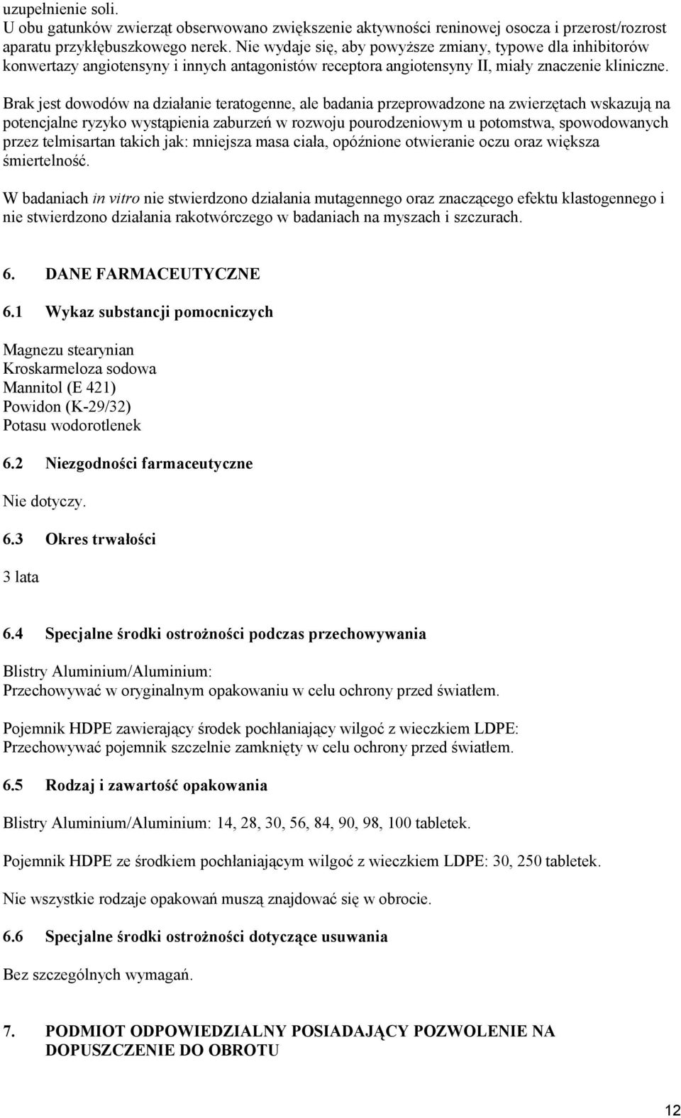 Brak jest dowodów na działanie teratogenne, ale badania przeprowadzone na zwierzętach wskazują na potencjalne ryzyko wystąpienia zaburzeń w rozwoju pourodzeniowym u potomstwa, spowodowanych przez