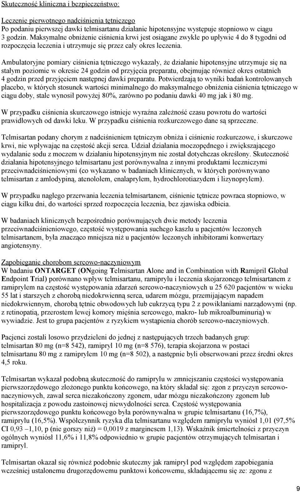 Ambulatoryjne pomiary ciśnienia tętniczego wykazały, że działanie hipotensyjne utrzymuje się na stałym poziomie w okresie 24 godzin od przyjęcia preparatu, obejmując również okres ostatnich 4 godzin