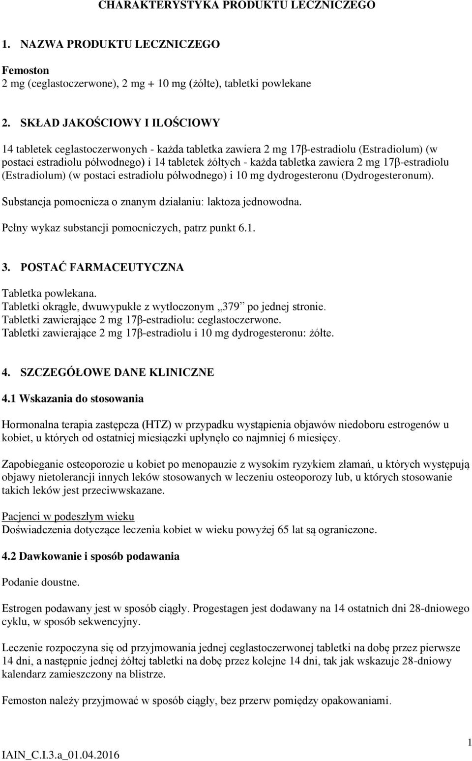 2 mg 17β-estradiolu (Estradiolum) (w postaci estradiolu półwodnego) i 10 mg dydrogesteronu (Dydrogesteronum). Substancja pomocnicza o znanym działaniu: laktoza jednowodna.