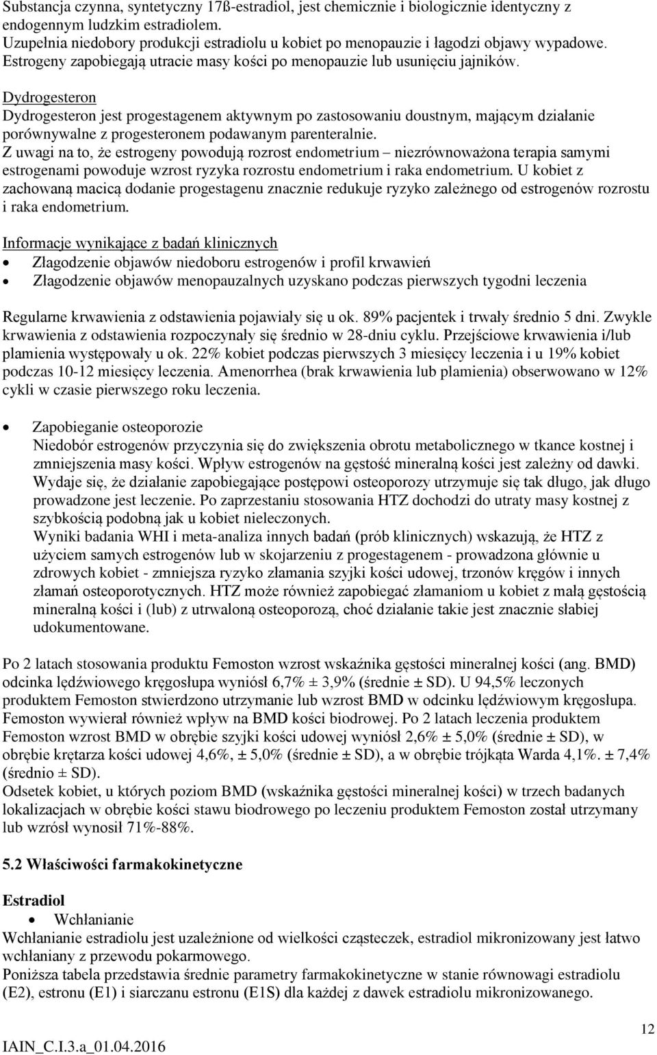 Dydrogesteron Dydrogesteron jest progestagenem aktywnym po zastosowaniu doustnym, mającym działanie porównywalne z progesteronem podawanym parenteralnie.