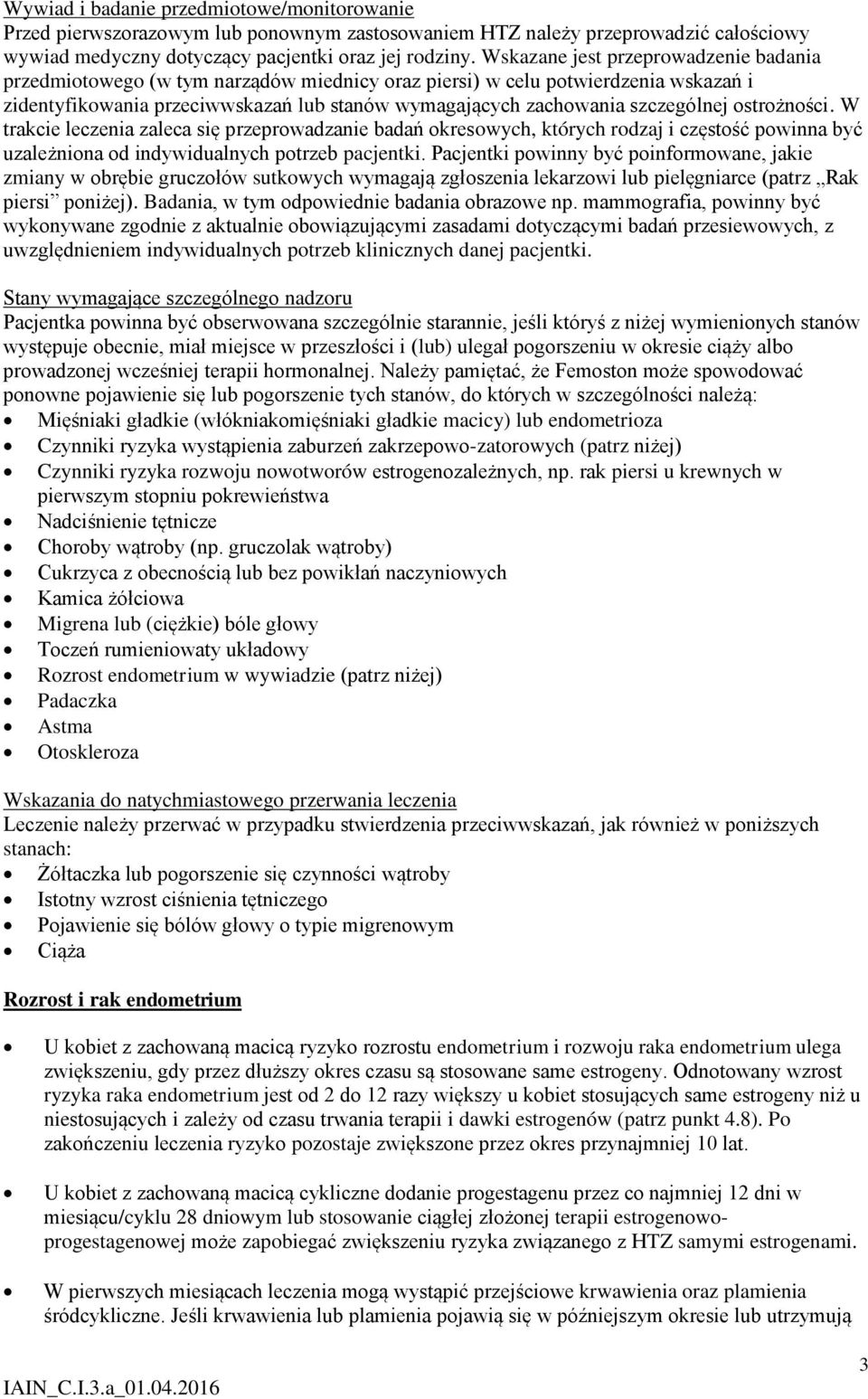 szczególnej ostrożności. W trakcie leczenia zaleca się przeprowadzanie badań okresowych, których rodzaj i częstość powinna być uzależniona od indywidualnych potrzeb pacjentki.