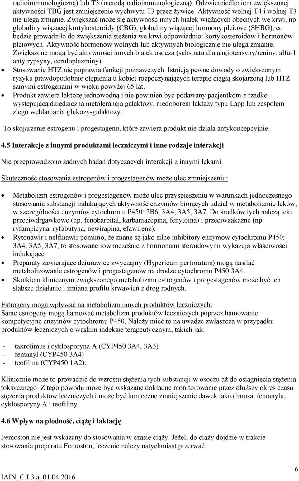 globuliny wiążącej kortykosteroidy (CBG), globuliny wiążącej hormony płciowe (SHBG), co będzie prowadziło do zwiększenia stężenia we krwi odpowiednio: kortykosteroidów i hormonów płciowych.