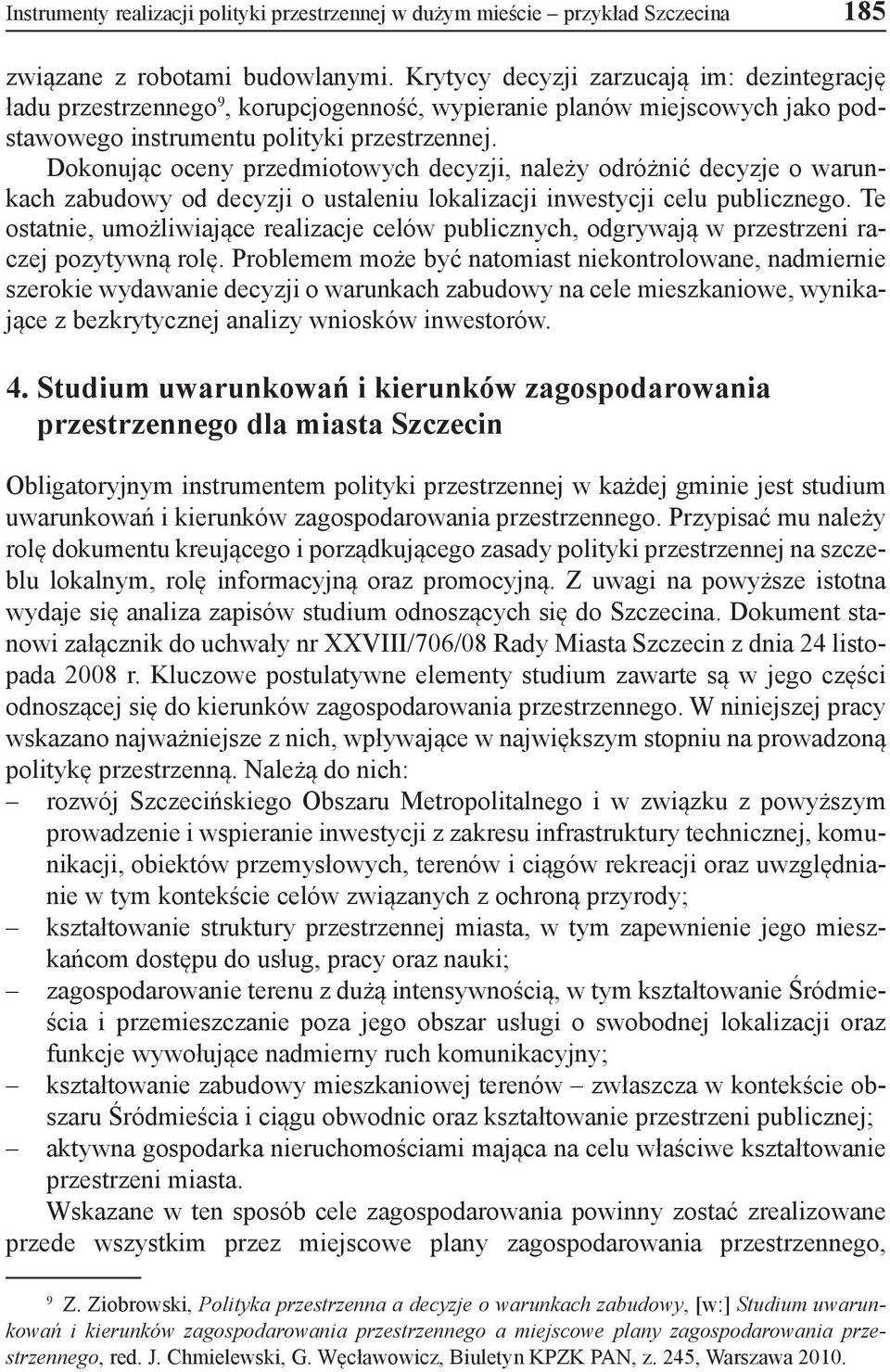 Dokonując oceny przedmiotowych decyzji, należy odróżnić decyzje o warunkach zabudowy od decyzji o ustaleniu lokalizacji inwestycji celu publicznego.