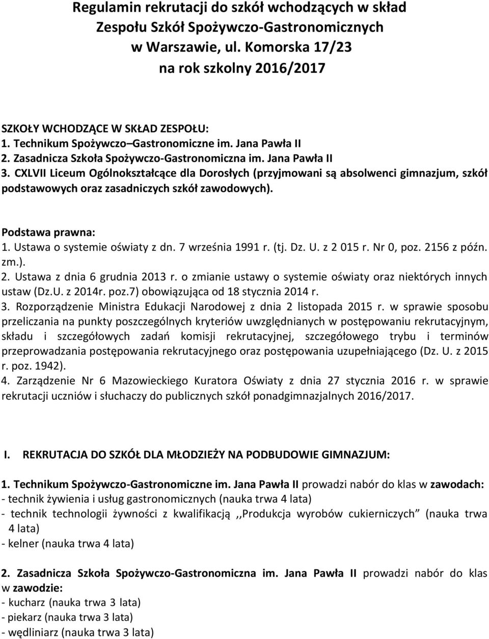 CXLVII Liceum Ogólnokształcące dla Dorosłych (przyjmowani są absolwenci gimnazjum, szkół podstawowych oraz zasadniczych szkół zawodowych). Podstawa prawna: 1. Ustawa o systemie oświaty z dn.