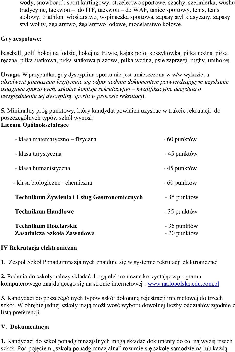 Gry zespołowe: baseball, golf, hokej na lodzie, hokej na trawie, kajak polo, koszykówka, piłka nożna, piłka ręczna, piłka siatkowa, piłka siatkowa plażowa, piłka wodna, psie zaprzęgi, rugby, unihokej.