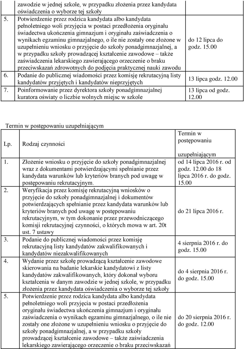 gimnazjalnego, o ile nie zostały one złożone w uzupełnieniu wniosku o przyjęcie do szkoły ponadgimnazjalnej, a w przypadku szkoły prowadzącej kształcenie zawodowe także zaświadczenia lekarskiego