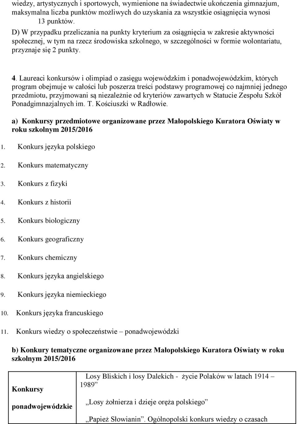 Laureaci konkursów i olimpiad o zasięgu wojewódzkim i ponadwojewódzkim, których program obejmuje w całości lub poszerza treści podstawy programowej co najmniej jednego przedmiotu, przyjmowani są