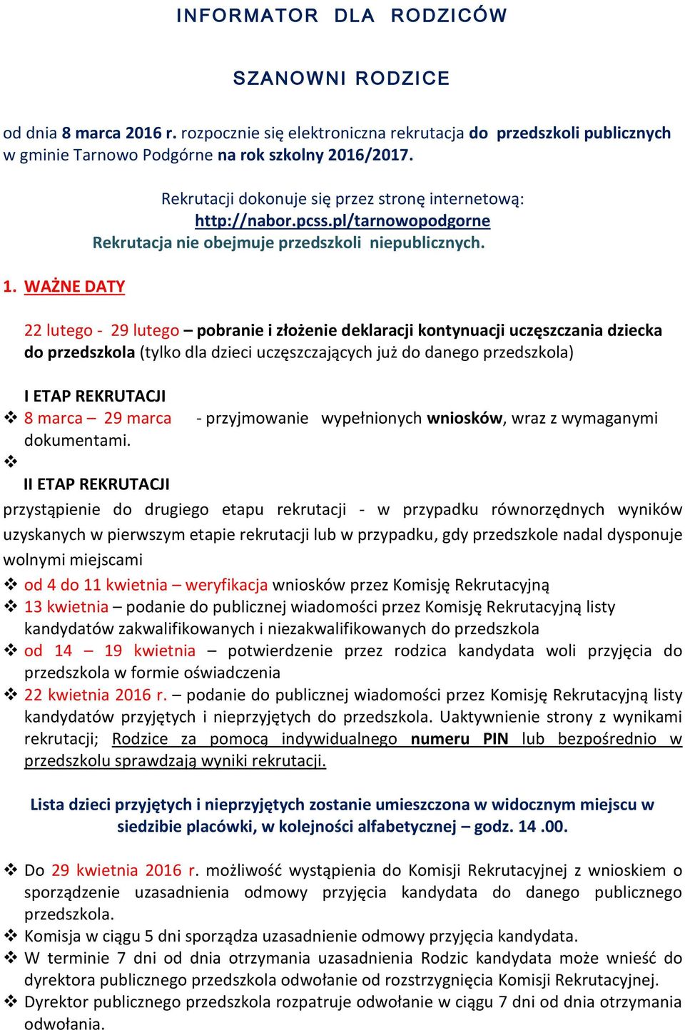 22 lutego - 29 lutego pobranie i złożenie deklaracji kontynuacji uczęszczania dziecka do przedszkola (tylko dla dzieci uczęszczających już do danego przedszkola) I ETAP REKRUTACJI 8 marca 29 marca -