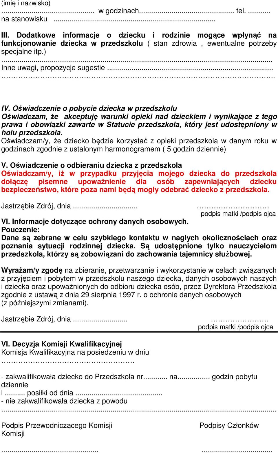 Oświadczenie o pobycie dziecka w przedszkolu Oświadczam, że akceptuję warunki opieki nad dzieckiem i wynikające z tego prawa i obowiązki zawarte w Statucie przedszkola, który jest udostępniony w holu