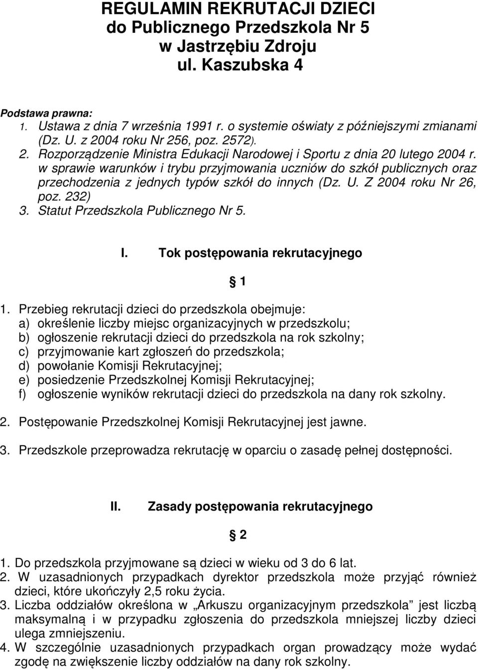 w sprawie warunków i trybu przyjmowania uczniów do szkół publicznych oraz przechodzenia z jednych typów szkół do innych (Dz. U. Z 2004 roku Nr 26, poz. 232) 3. Statut Przedszkola Publicznego Nr 5. I.