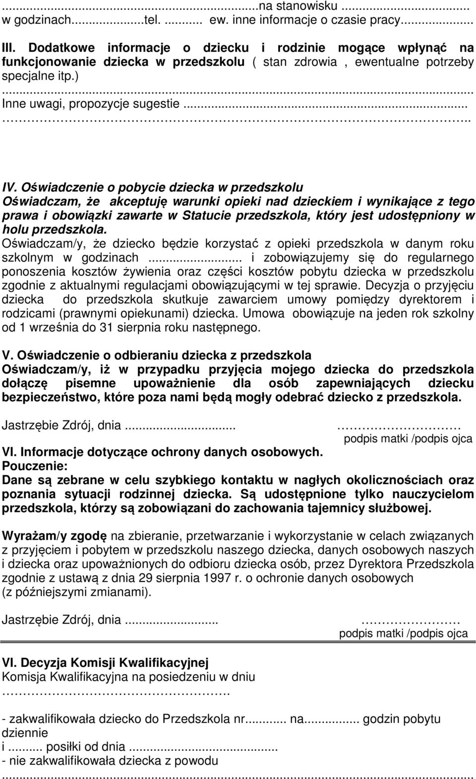 Oświadczenie o pobycie dziecka w przedszkolu Oświadczam, że akceptuję warunki opieki nad dzieckiem i wynikające z tego prawa i obowiązki zawarte w Statucie przedszkola, który jest udostępniony w holu