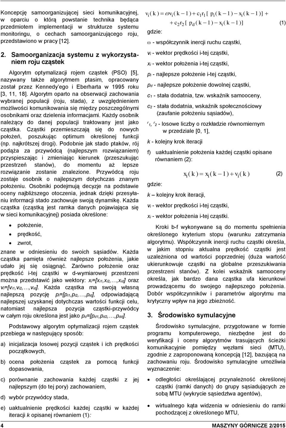 Samoorganzacja systemu z wykorzystanem roju cząstek Algorytm optymalzacj rojem cząstek (PSO) [5], nazywany także algorytmem ptasm, opracowany został przez Kennedy ego Eberharta w 1995 roku [3, 11,