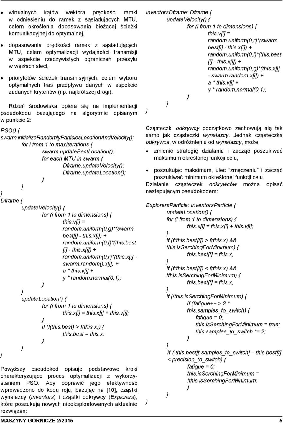 kryterów (np. najkrótszej drog). Rdzeń środowska opera sę na mplementacj pseudokodu bazującego na algorytme opsanym w punkce 2: PSO() { swarm.