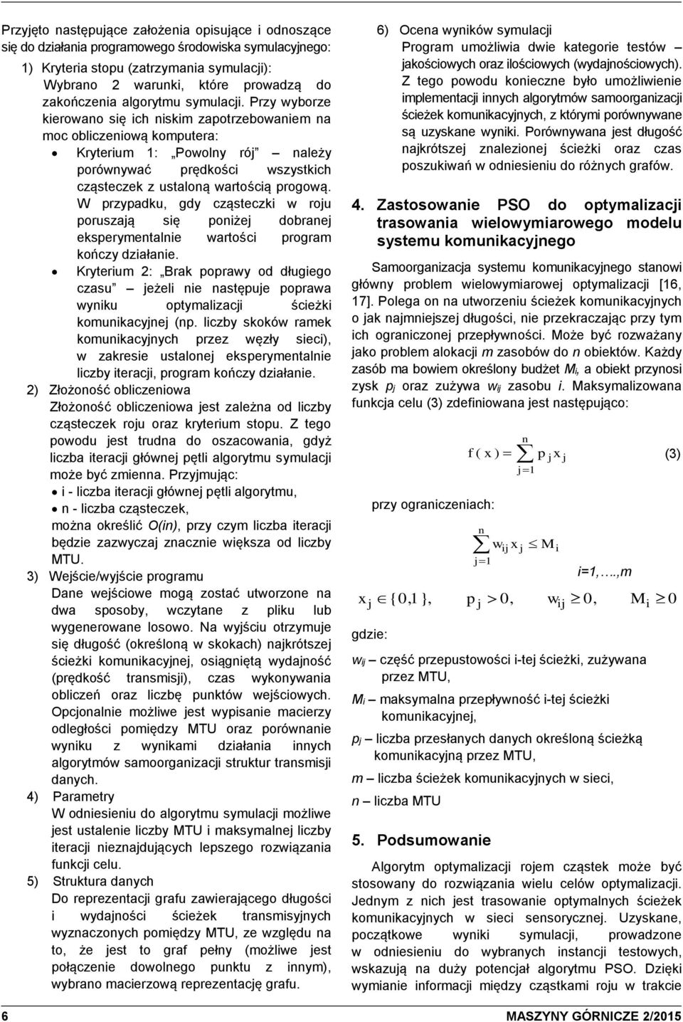 W przypadku, gdy cząsteczk w roju poruszają sę ponżej dobranej eksperymentalne wartośc program kończy dzałane.