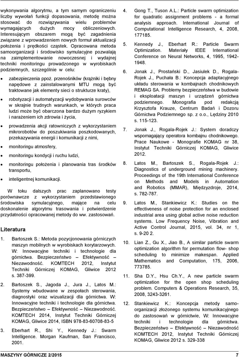 Opracowana metoda samoorganzacj środowsko symulacyjne pozwalają na zamplementowane nowoczesnej wydajnej technk montorngu prowadzonego w wyrobskach podzemnych, szczególne w celu: zabezpeczena ppoż.