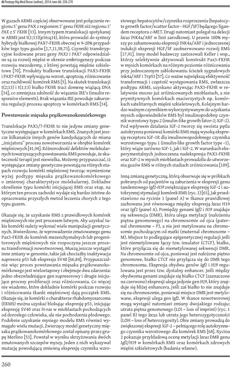 Czynniki transkrypcyjne kodowane przez geny PAX3 i PAX7 odpowiedzialne są za rozwój mięśni w okresie embriogenezy podczas rozwoju mezodermy, z której powstają mięśnie szkieletowe [70].