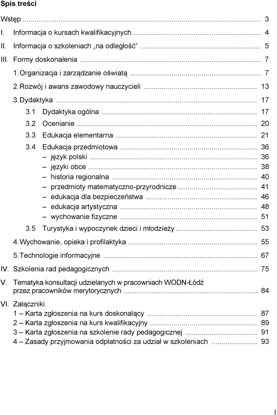 .. 38 historia regionalna... 40 przedmioty matematyczno-przyrodnicze... 41 edukacja dla bezpieczeństwa... 46 edukacja artystyczna... 48 wychowanie fizyczne... 51 3.