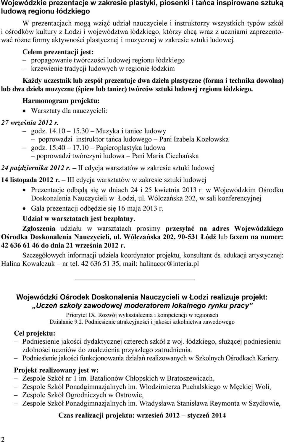 Celem prezentacji jest: propagowanie twórczości ludowej regionu łódzkiego krzewienie tradycji ludowych w regionie łódzkim Każdy uczestnik lub zespół prezentuje dwa dzieła plastyczne (forma i technika