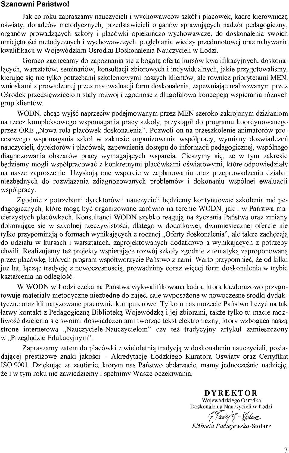 szkoły i placówki opiekuńczo-wychowawcze, do doskonalenia swoich umiejętności metodycznych i wychowawczych, pogłębiania wiedzy przedmiotowej oraz nabywania kwalifikacji w Wojewódzkim Ośrodku