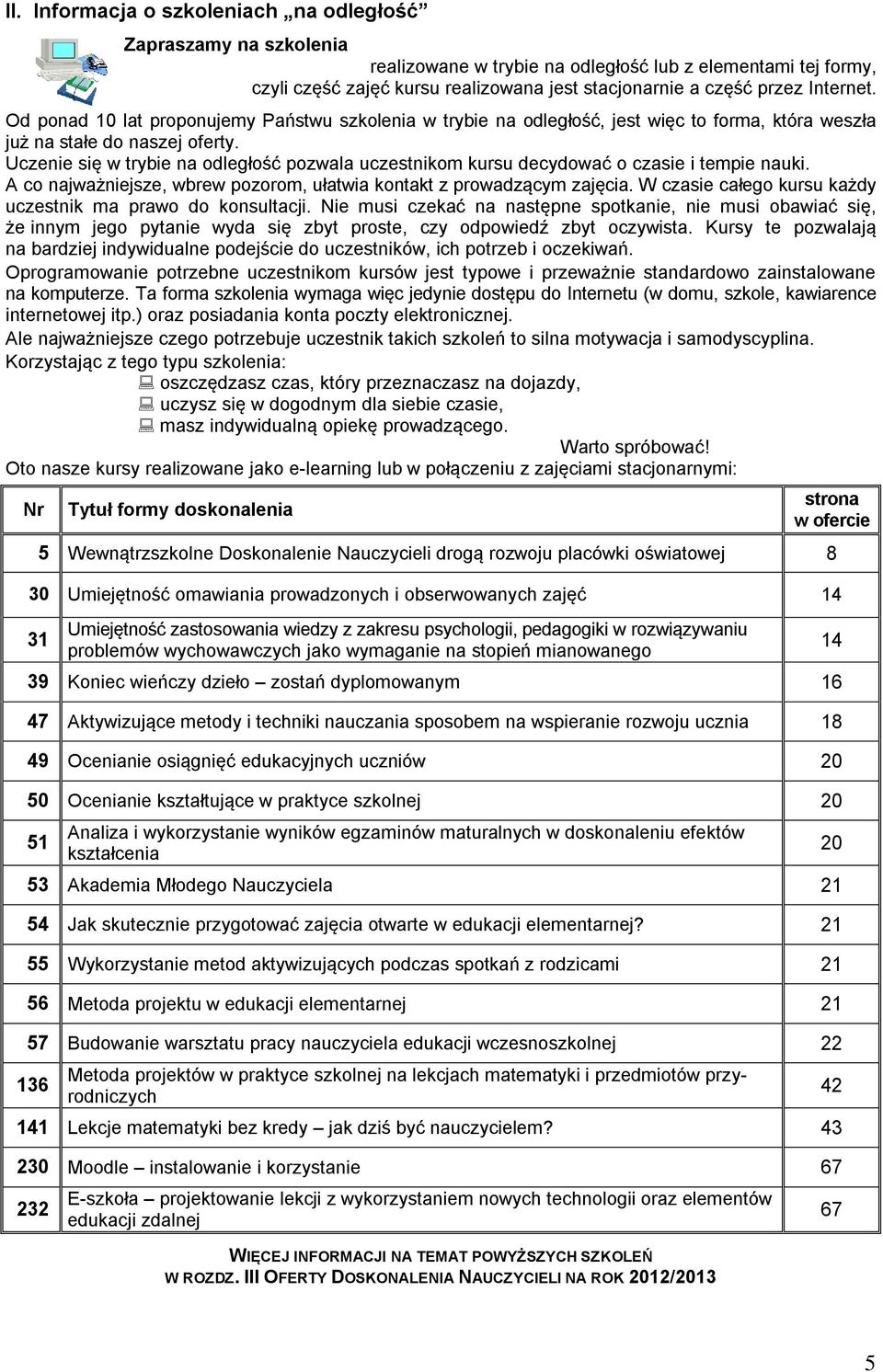 Uczenie się w trybie na odległość pozwala uczestnikom kursu decydować o czasie i tempie nauki. A co najważniejsze, wbrew pozorom, ułatwia kontakt z prowadzącym zajęcia.