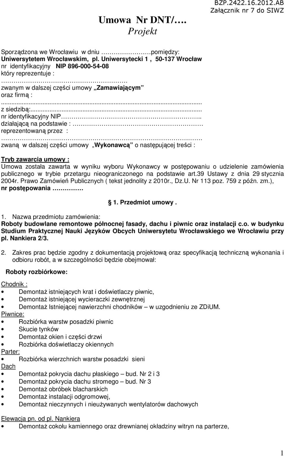 zwaną w dalszej części umowy Wykonawcą o następującej treści : Tryb zawarcia umowy : Umowa została zawarta w wyniku wyboru Wykonawcy w postępowaniu o udzielenie zamówienia publicznego w trybie