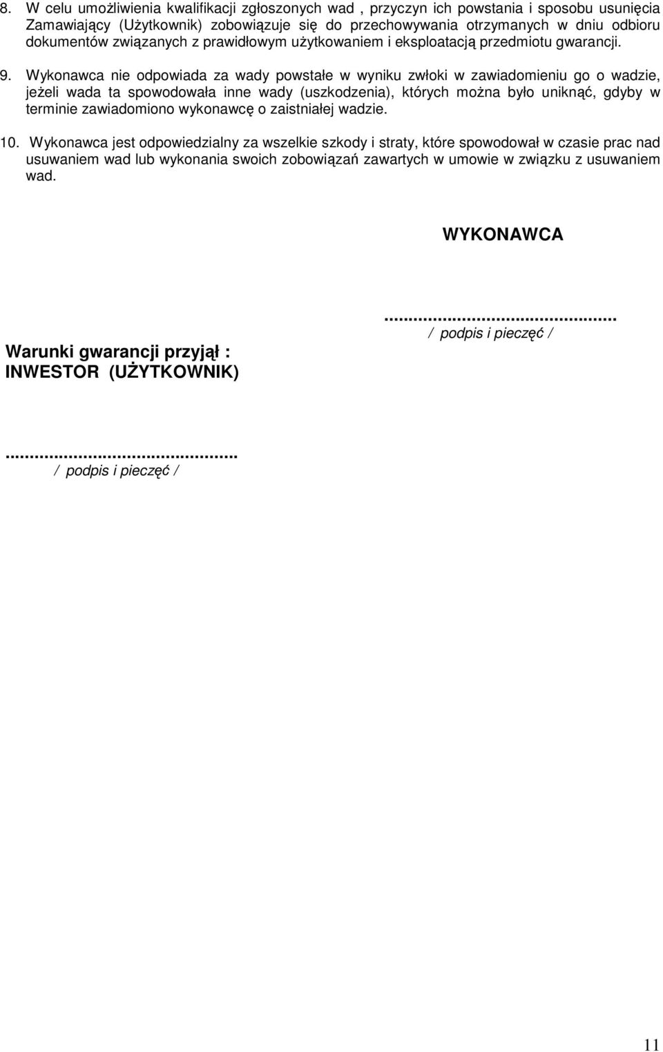 Wykonawca nie odpowiada za wady powstałe w wyniku zwłoki w zawiadomieniu go o wadzie, jeŝeli wada ta spowodowała inne wady (uszkodzenia), których moŝna było uniknąć, gdyby w terminie zawiadomiono