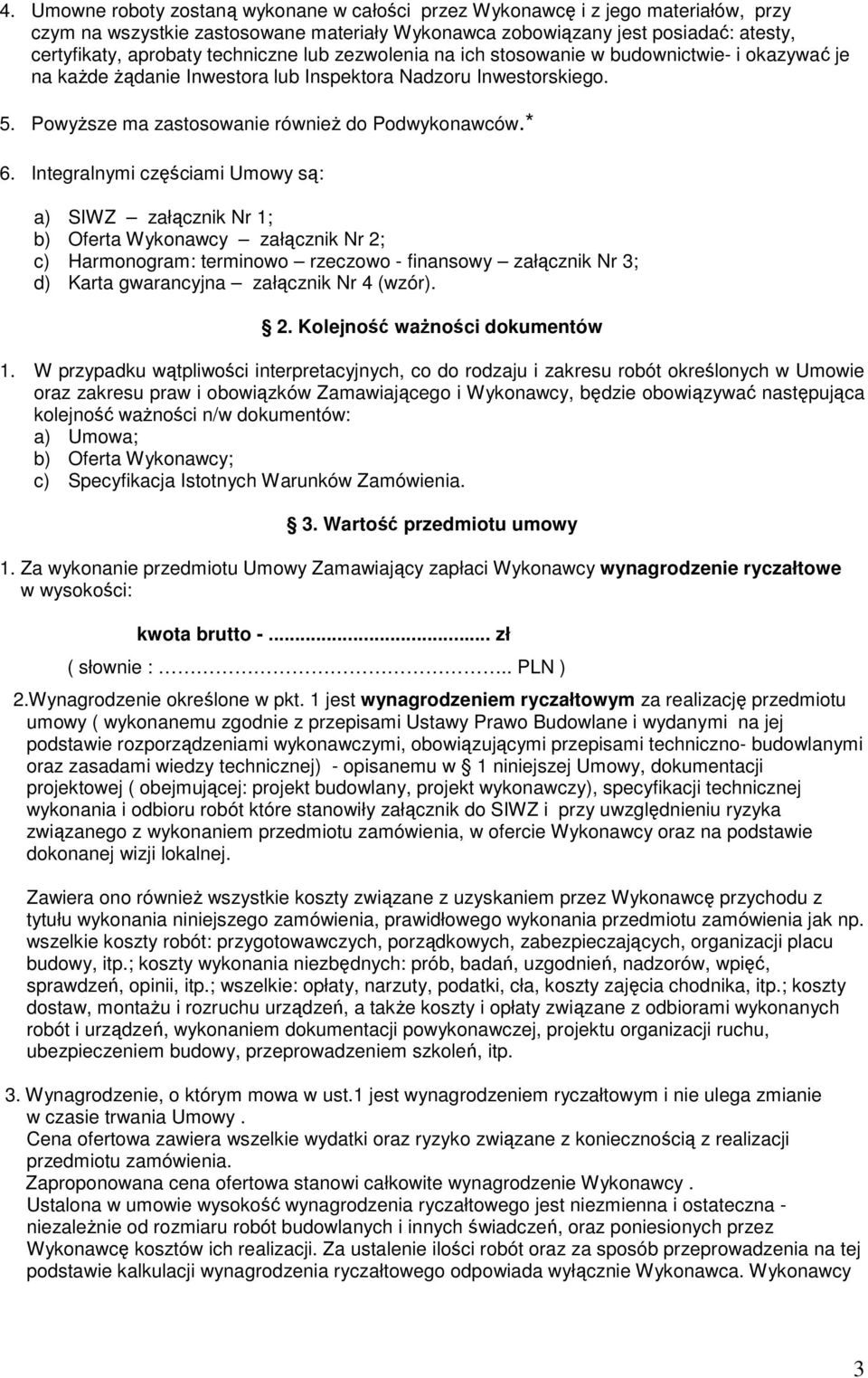 Integralnymi częściami Umowy są: a) SIWZ załącznik Nr 1; b) Oferta Wykonawcy załącznik Nr 2; c) Harmonogram: terminowo rzeczowo - finansowy załącznik Nr 3; d) Karta gwarancyjna załącznik Nr 4 (wzór).