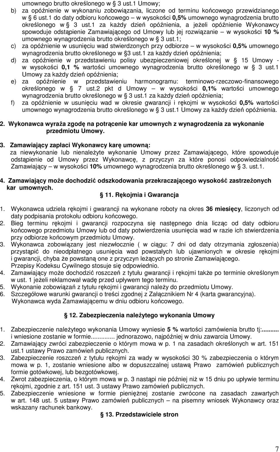 1 za kaŝdy dzień opóźnienia, a jeŝeli opóźnienie Wykonawcy spowoduje odstąpienie Zamawiającego od Umowy lub jej rozwiązanie w wysokości 10 % umownego wynagrodzenia brutto określonego w 3 ust.