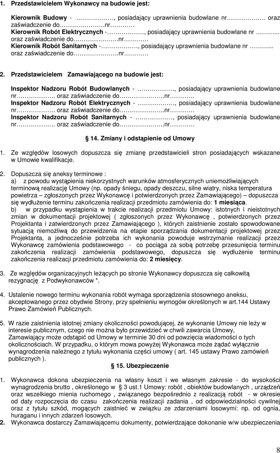 Przedstawicielem Zamawiającego na budowie jest: Inspektor Nadzoru Robót Budowlanych -, posiadający uprawnienia budowlane nr. oraz zaświadczenie do.