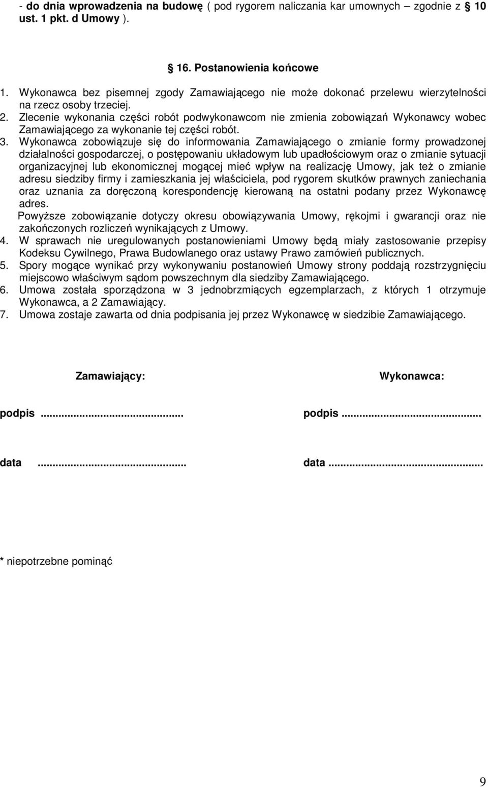 Zlecenie wykonania części robót podwykonawcom nie zmienia zobowiązań Wykonawcy wobec Zamawiającego za wykonanie tej części robót. 3.