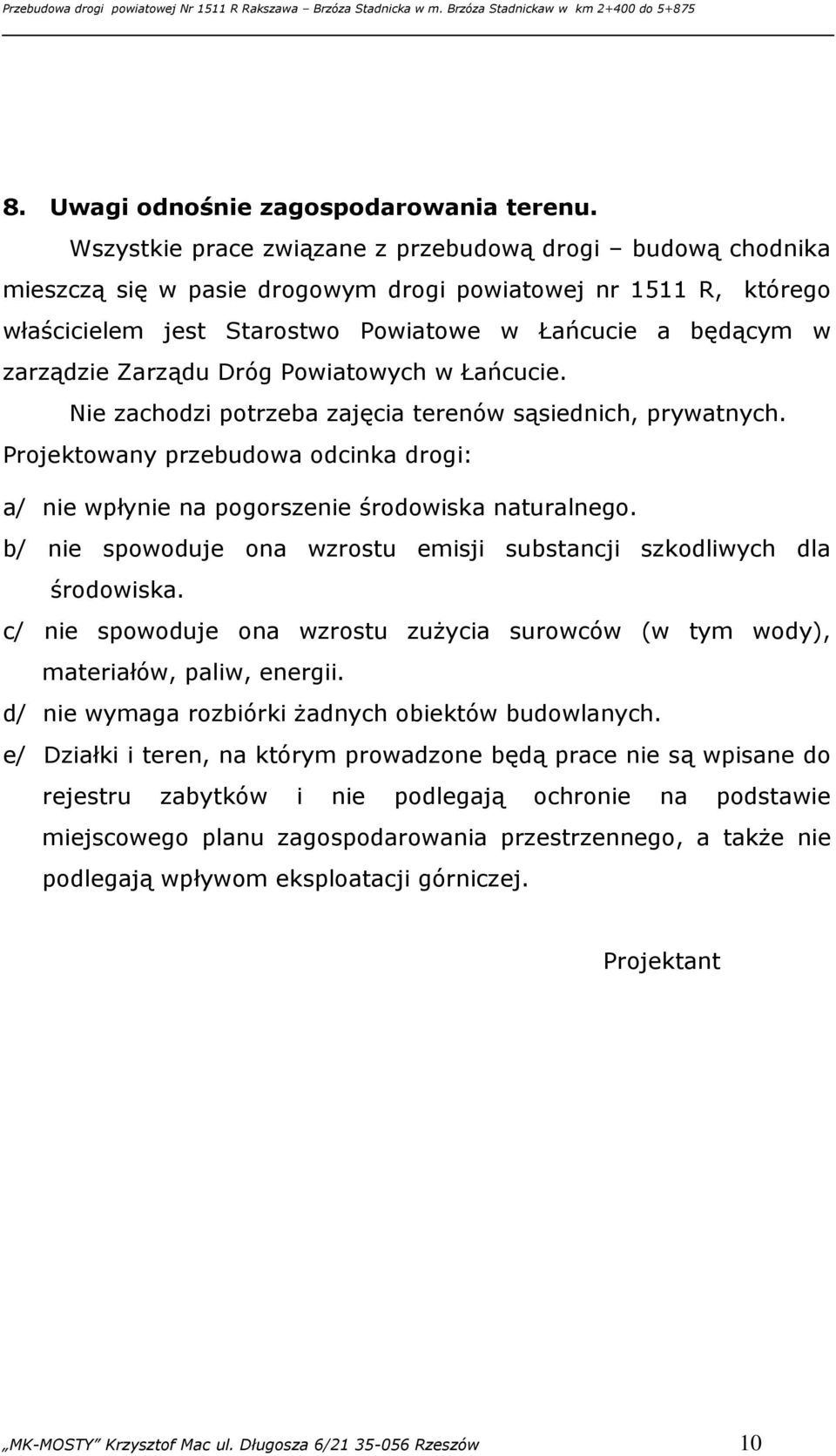 Zarządu Dróg Powiatowych w Łańcucie. Nie zachodzi potrzeba zajęcia terenów sąsiednich, prywatnych. Projektowany przebudowa odcinka drogi: a/ nie wpłynie na pogorszenie środowiska naturalnego.
