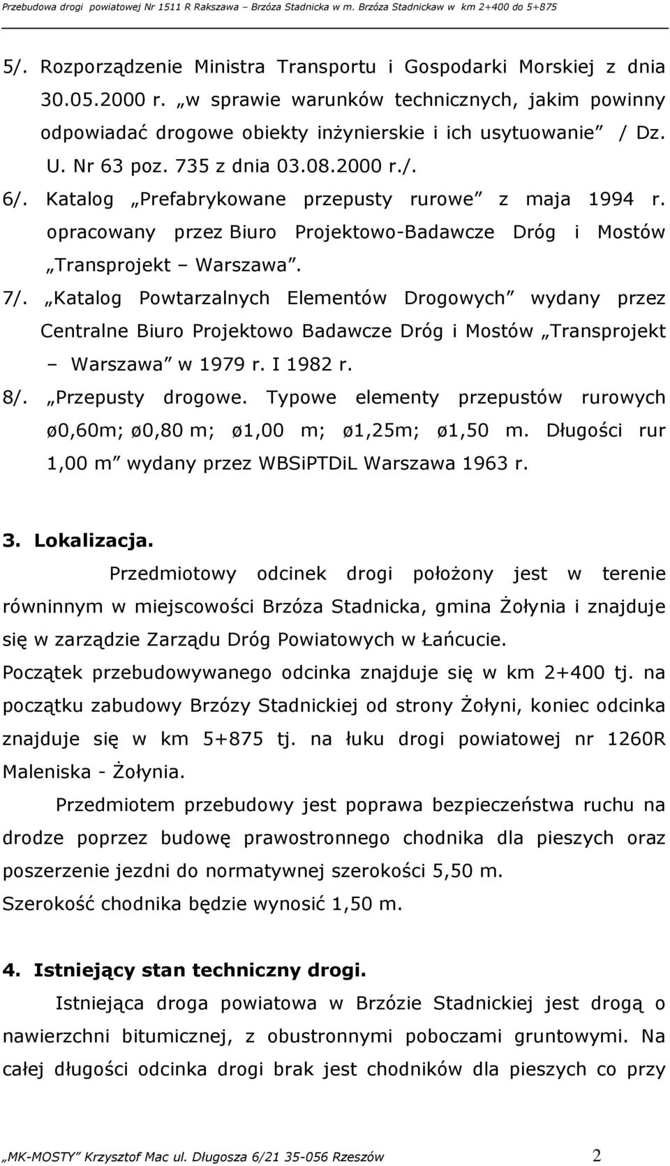 Katalog Powtarzalnych Elementów Drogowych wydany przez Centralne Biuro Projektowo Badawcze Dróg i Mostów Transprojekt Warszawa w 1979 r. I 1982 r. 8/. Przepusty drogowe.