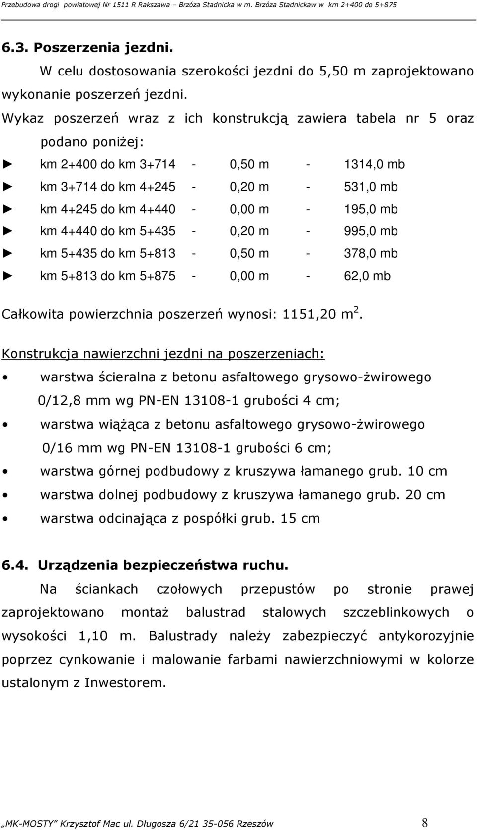 km 4+440 do km 5+435-0,20 m - 995,0 mb km 5+435 do km 5+813-0,50 m - 378,0 mb km 5+813 do km 5+875-0,00 m - 62,0 mb Całkowita powierzchnia poszerzeń wynosi: 1151,20 m 2.