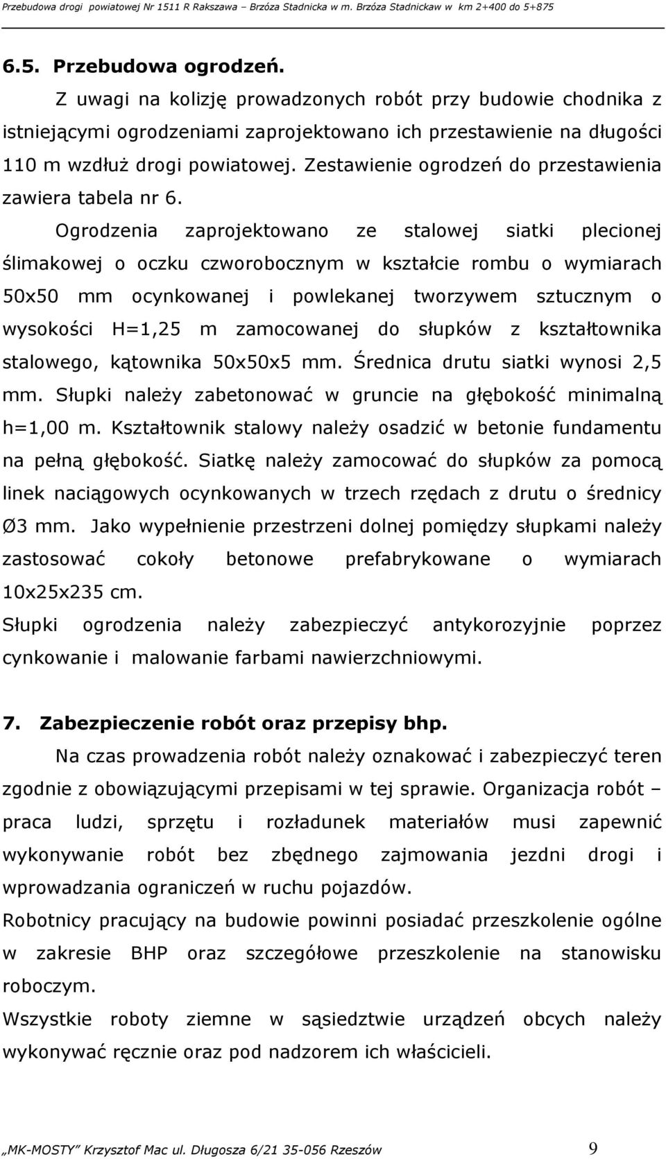 Ogrodzenia zaprojektowano ze stalowej siatki plecionej ślimakowej o oczku czworobocznym w kształcie rombu o wymiarach 50x50 mm ocynkowanej i powlekanej tworzywem sztucznym o wysokości H=1,25 m