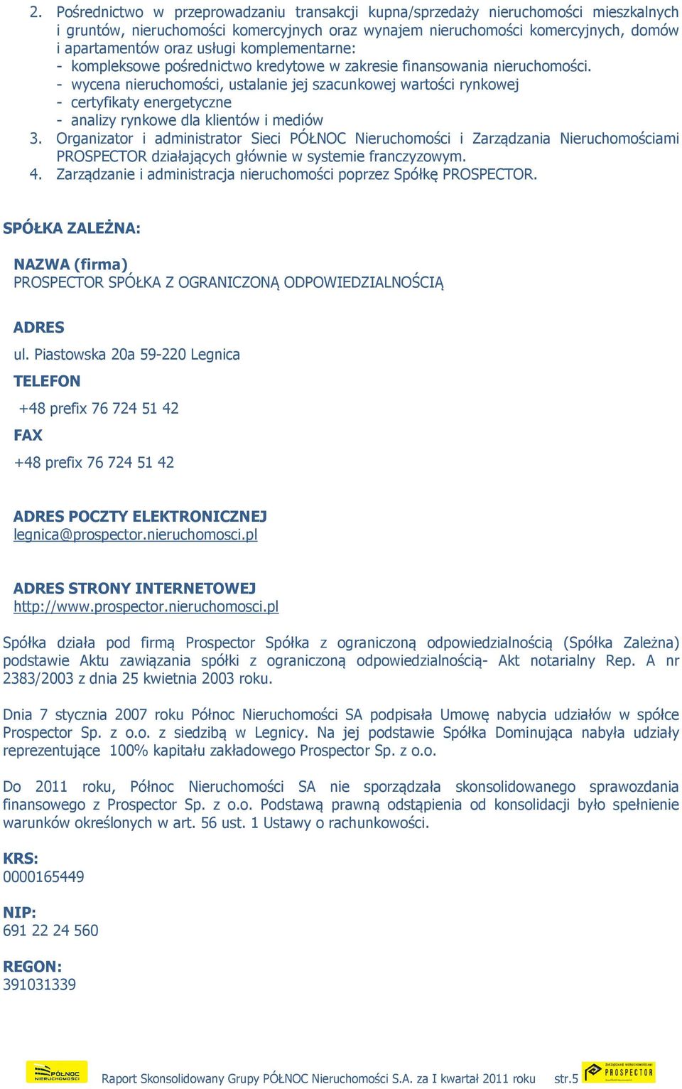 - wycena nieruchomości, ustalanie jej szacunkowej wartości rynkowej - certyfikaty energetyczne - analizy rynkowe dla klientów i mediów 3.