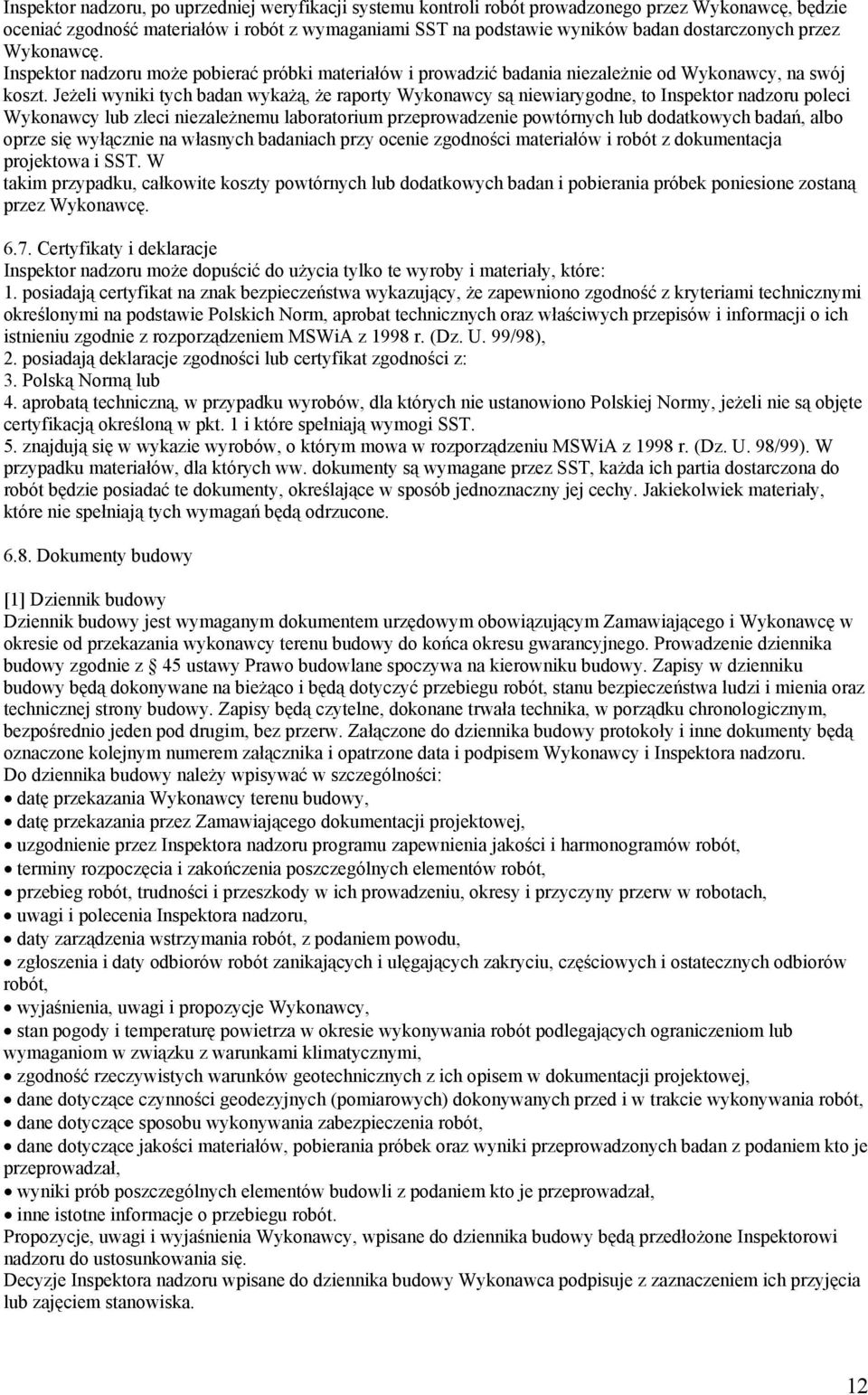 Jeżeli wyniki tych badan wykażą, że raporty Wykonawcy są niewiarygodne, to Inspektor nadzoru poleci Wykonawcy lub zleci niezależnemu laboratorium przeprowadzenie powtórnych lub dodatkowych badań,