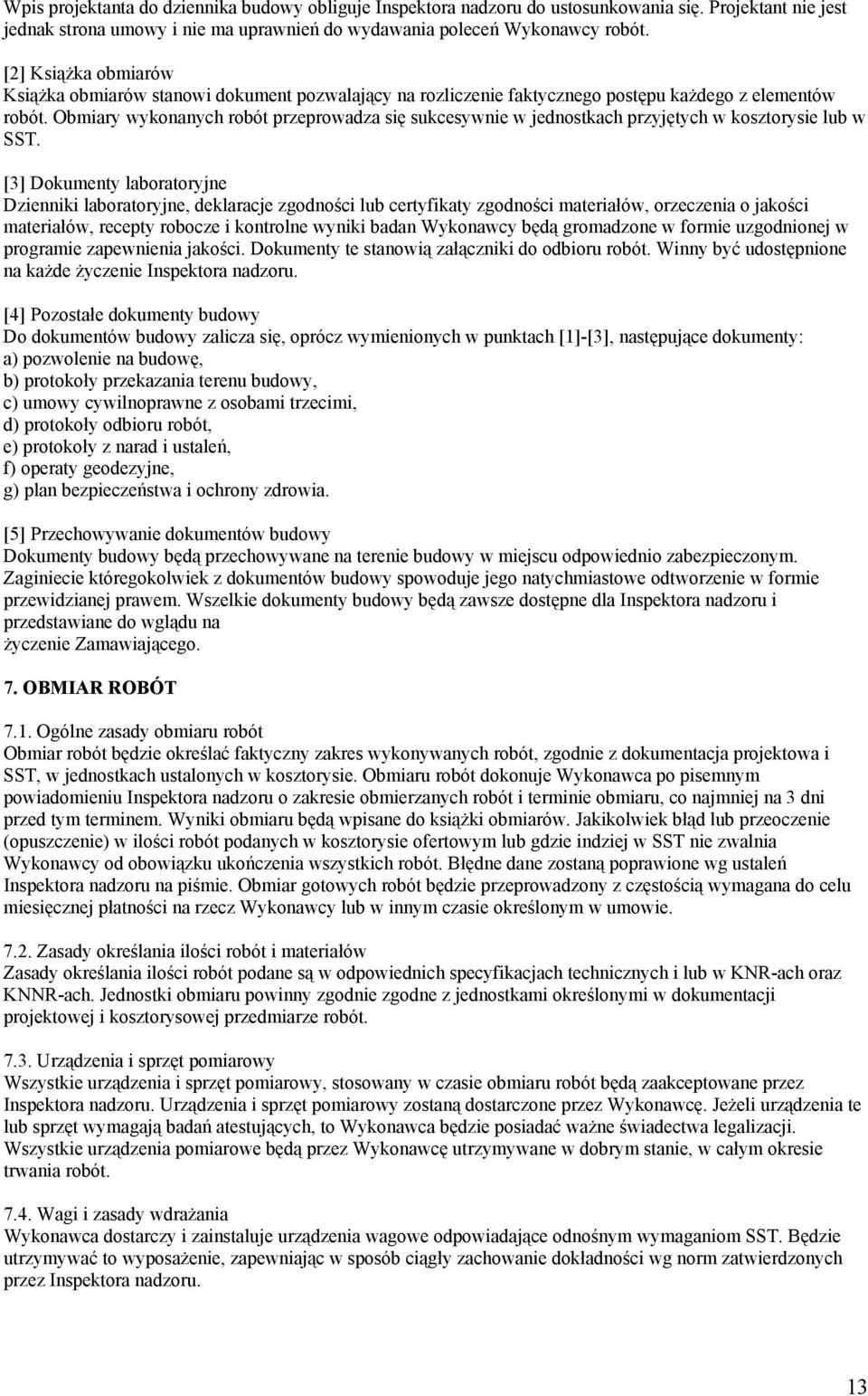 Obmiary wykonanych robót przeprowadza się sukcesywnie w jednostkach przyjętych w kosztorysie lub w SST.