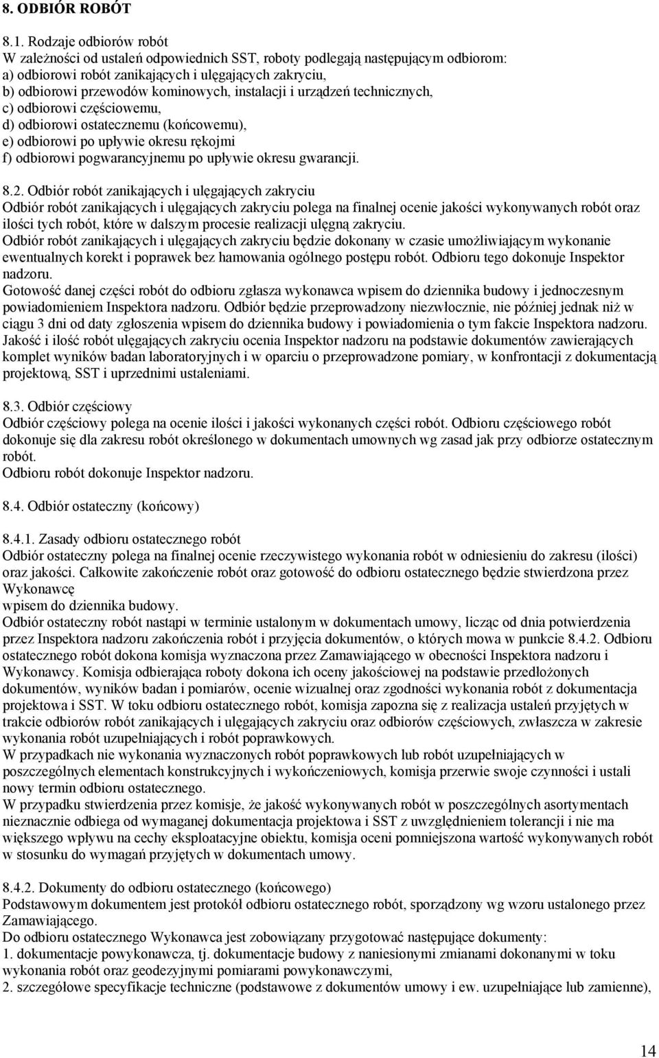 instalacji i urządzeń technicznych, c) odbiorowi częściowemu, d) odbiorowi ostatecznemu (końcowemu), e) odbiorowi po upływie okresu rękojmi f) odbiorowi pogwarancyjnemu po upływie okresu gwarancji. 8.