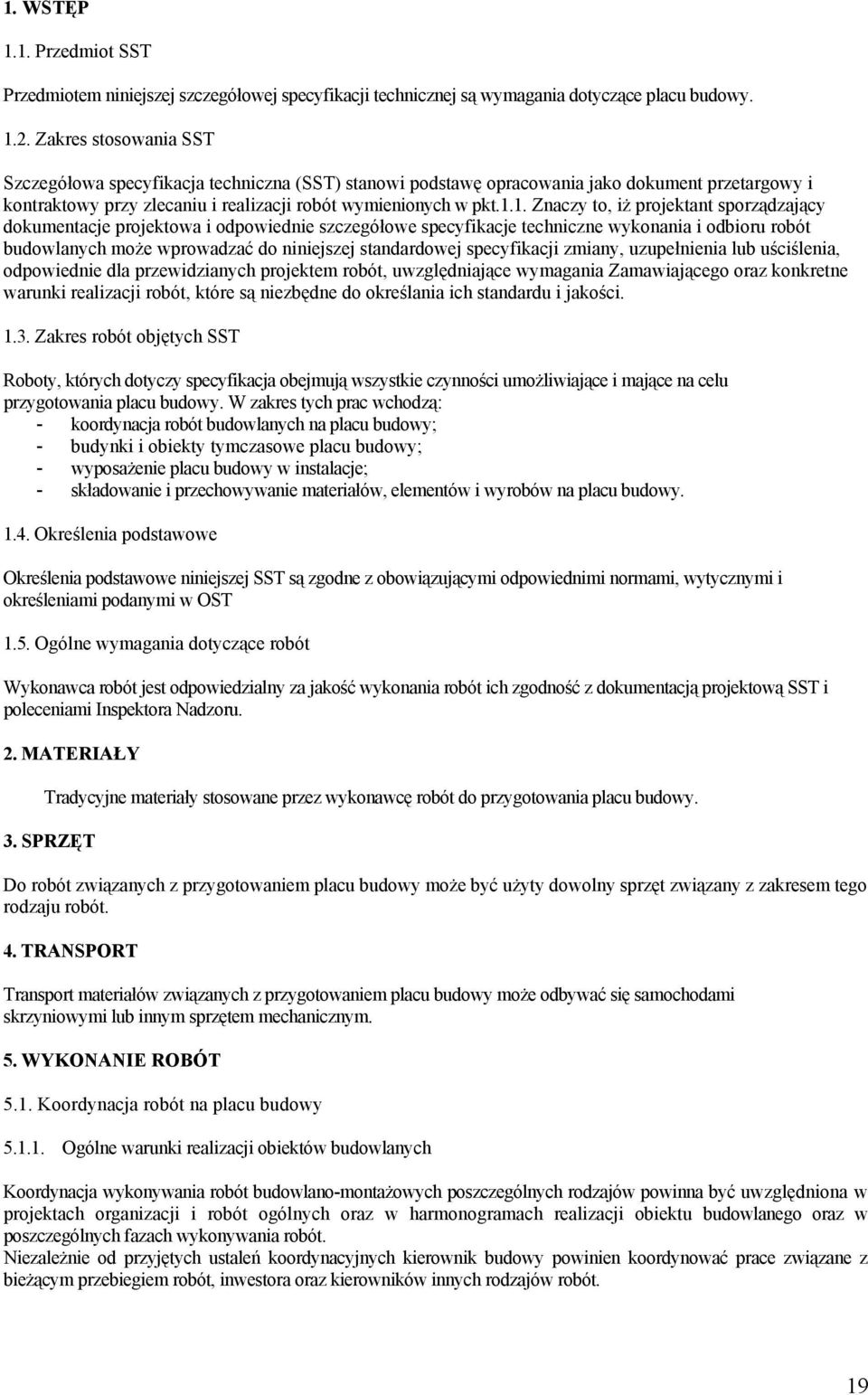 1. Znaczy to, iż projektant sporządzający dokumentacje projektowa i odpowiednie szczegółowe specyfikacje techniczne wykonania i odbioru robót budowlanych może wprowadzać do niniejszej standardowej