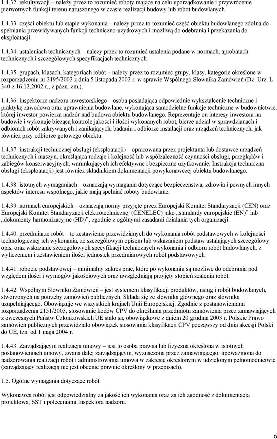 eksploatacji. 1.4.34. ustaleniach technicznych należy przez to rozumieć ustalenia podane w normach, aprobatach technicznych i szczegółowych specyfikacjach technicznych. 1.4.35.