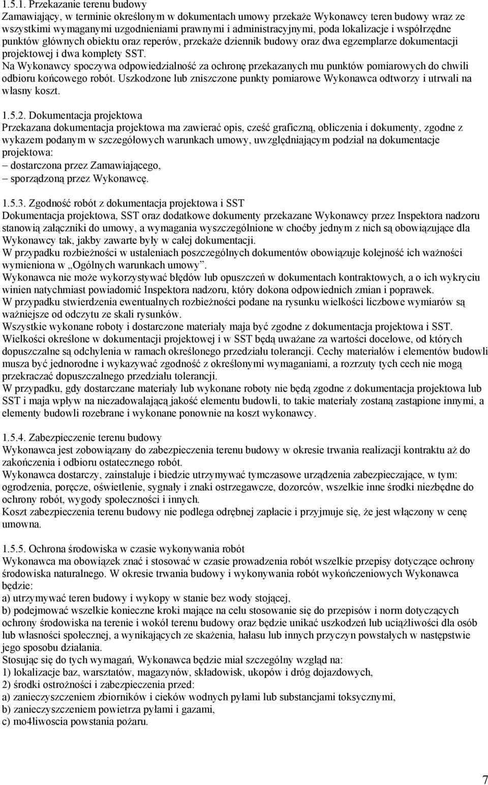 Na Wykonawcy spoczywa odpowiedzialność za ochronę przekazanych mu punktów pomiarowych do chwili odbioru końcowego robót.