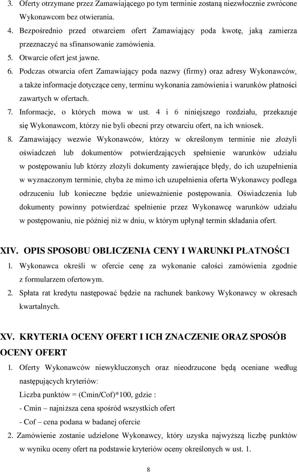 Podczas otwarcia ofert Zamawiający poda nazwy (firmy) oraz adresy Wykonawców, a także informacje dotyczące ceny, terminu wykonania zamówienia i warunków płatności zawartych w ofertach. 7.