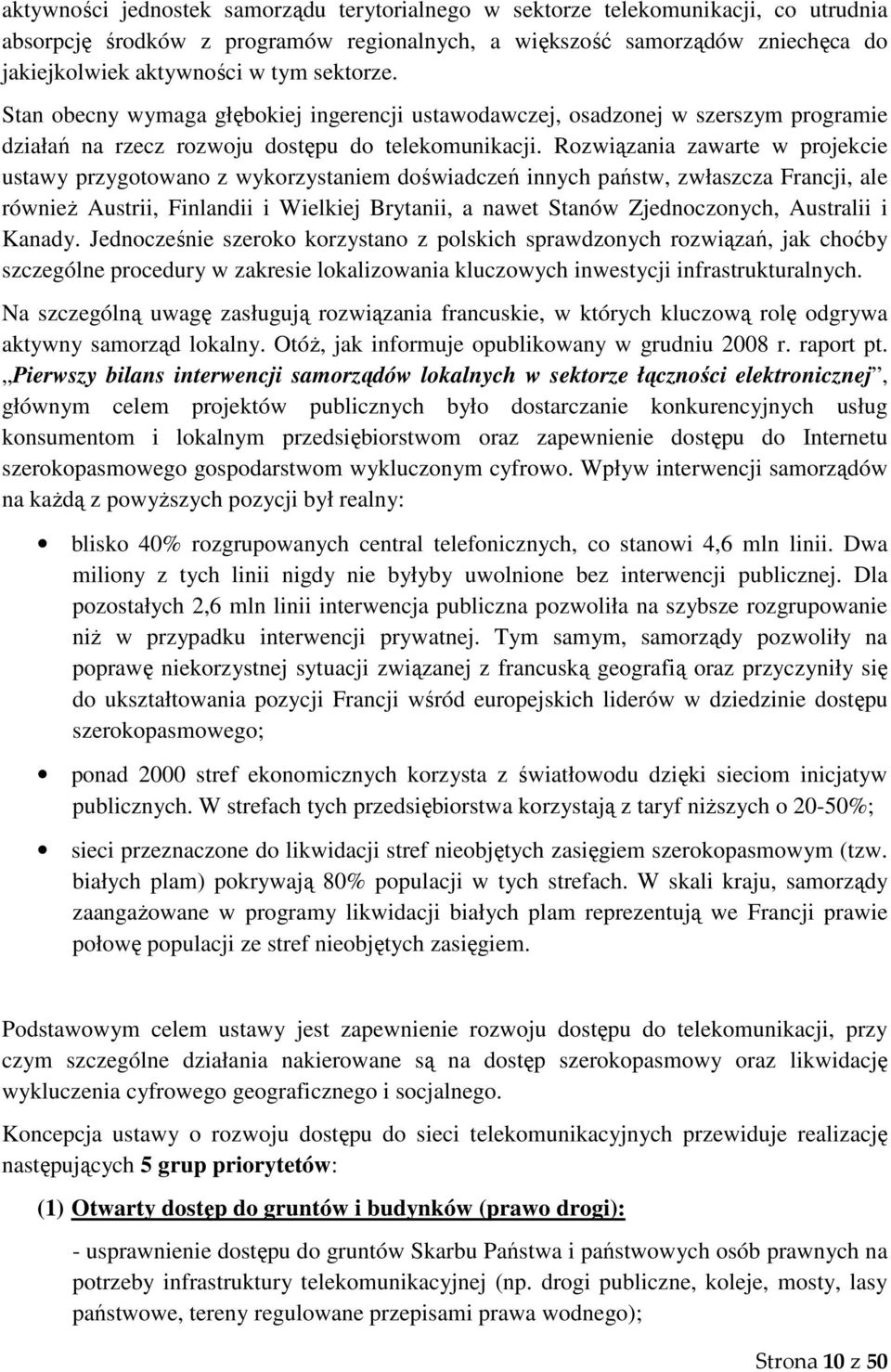 Rozwiązania zawarte w projekcie ustawy przygotowano z wykorzystaniem doświadczeń innych państw, zwłaszcza Francji, ale również Austrii, Finlandii i Wielkiej Brytanii, a nawet Stanów Zjednoczonych,