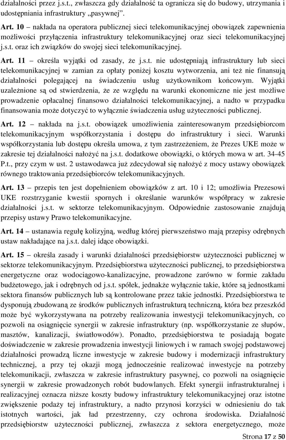 Art. 11 określa wyjątki od zasady, że j.s.t. nie udostępniają infrastruktury lub sieci telekomunikacyjnej w zamian za opłaty poniżej kosztu wytworzenia, ani też nie finansują działalności polegającej