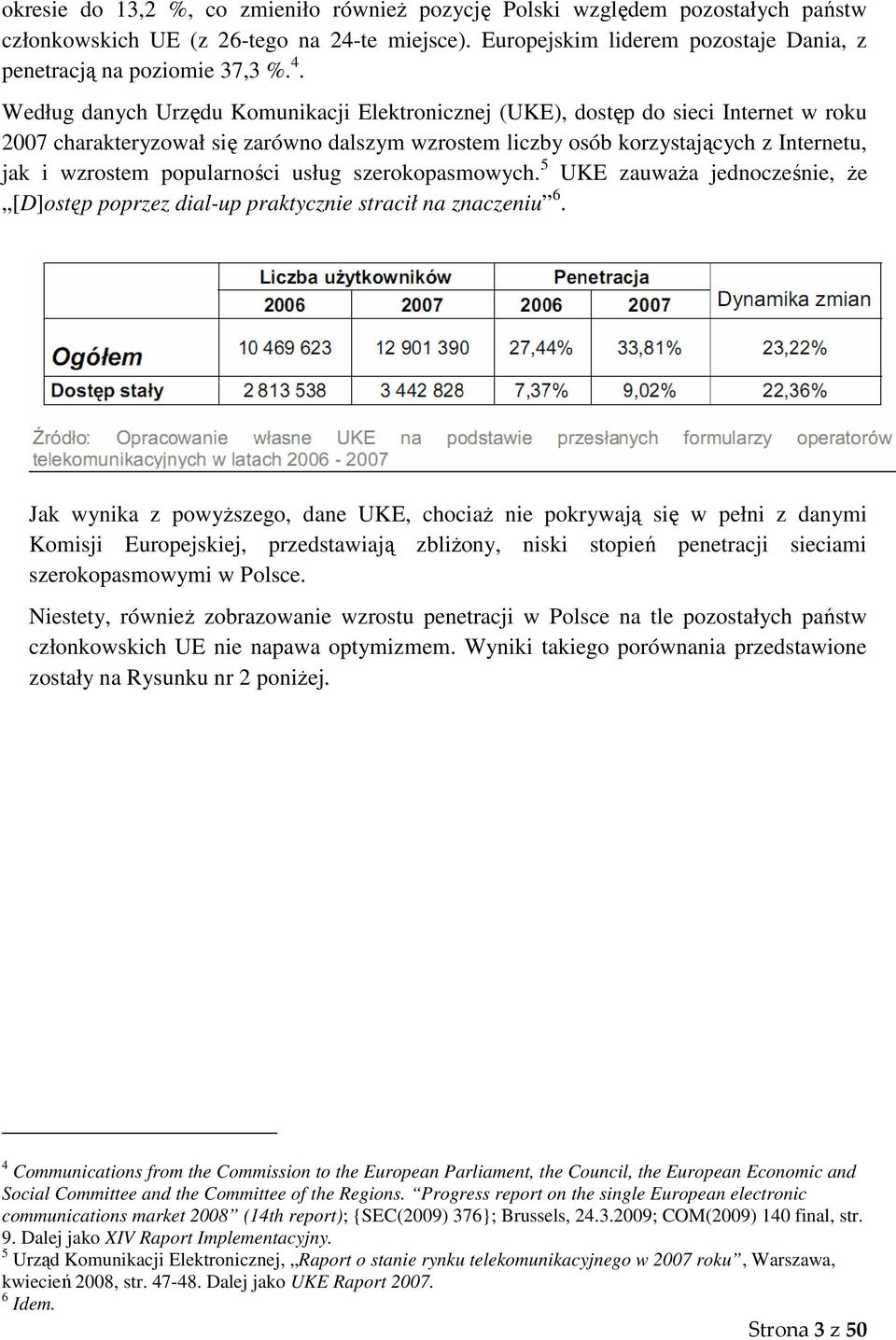 popularności usług szerokopasmowych. 5 UKE zauważa jednocześnie, że [D]ostęp poprzez dial-up praktycznie stracił na znaczeniu 6.