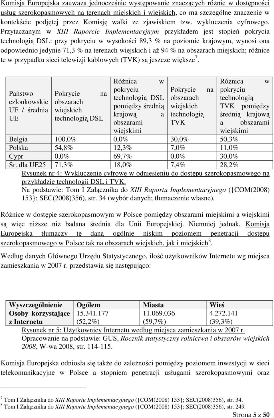 Przytaczanym w XIII Raporcie Implementacyjnym przykładem jest stopień pokrycia technologią DSL: przy pokryciu w wysokości 89,3 % na poziomie krajowym, wynosi ona odpowiednio jedynie 71,3 % na