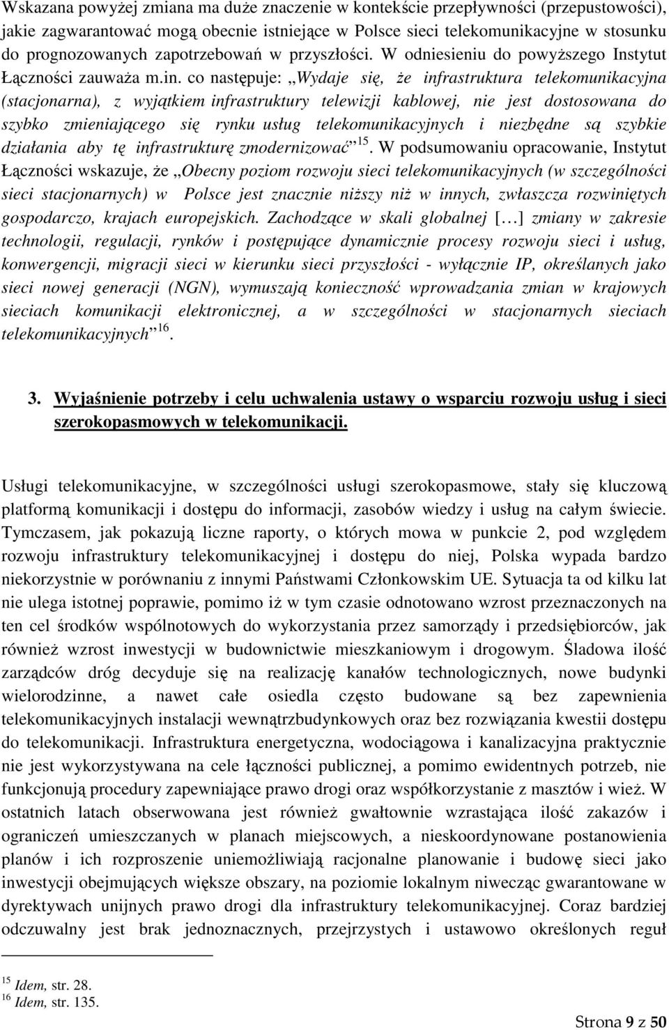 co następuje: Wydaje się, że infrastruktura telekomunikacyjna (stacjonarna), z wyjątkiem infrastruktury telewizji kablowej, nie jest dostosowana do szybko zmieniającego się rynku usług