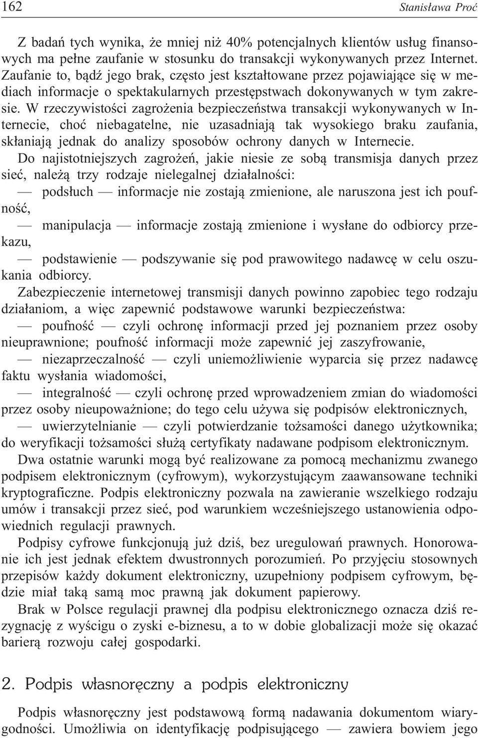 W rzeczywistoœci zagro enia bezpieczeñstwa transakcji wykonywanych w Internecie, choæ niebagatelne, nie uzasadniaj¹ tak wysokiego braku zaufania, sk³aniaj¹ jednak do analizy sposobów ochrony danych w